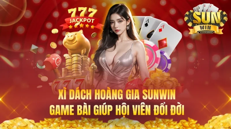 Xì Dách Hoàng Gia – Game Bài Giúp Hội Viên Đổi Đời Trong Tíc Tắc